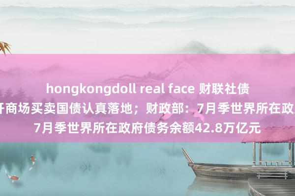 hongkongdoll real face 财联社债市早参9月2日|央行公开商场买卖国债认真落地；财政部：7月季世界所在政府债务余额42.8万亿元