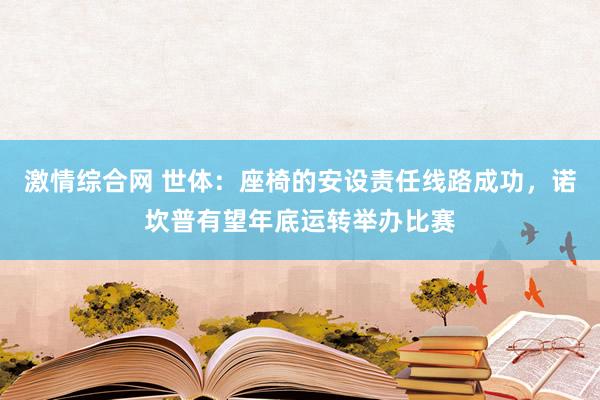 激情综合网 世体：座椅的安设责任线路成功，诺坎普有望年底运转举办比赛