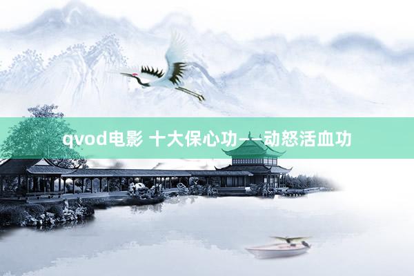 qvod电影 十大保心功——动怒活血功