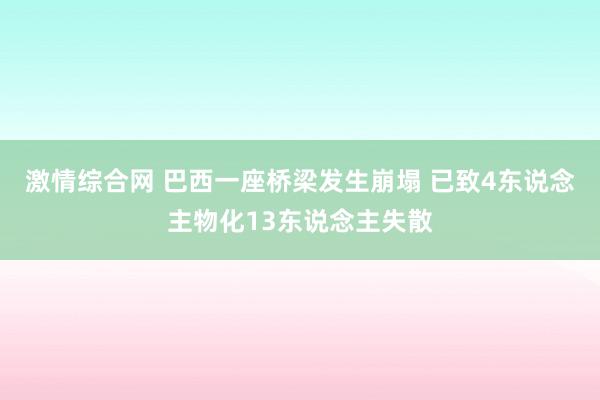 激情综合网 巴西一座桥梁发生崩塌 已致4东说念主物化13东说念主失散